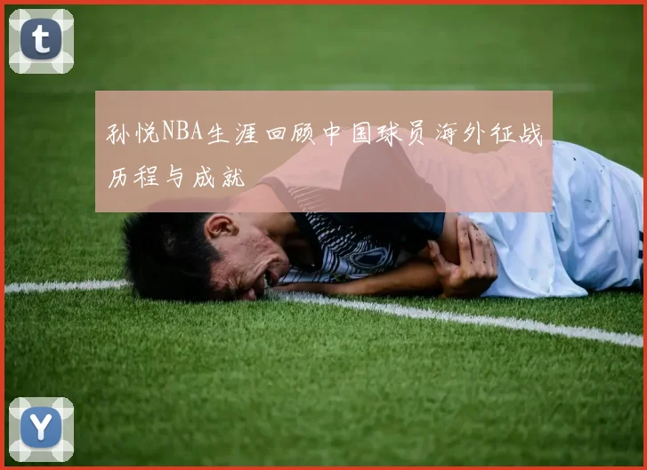 孙悦NBA生涯回顾中国球员海外征战历程与成就