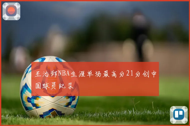 王治郅NBA生涯单场最高分21分创中国球员纪录