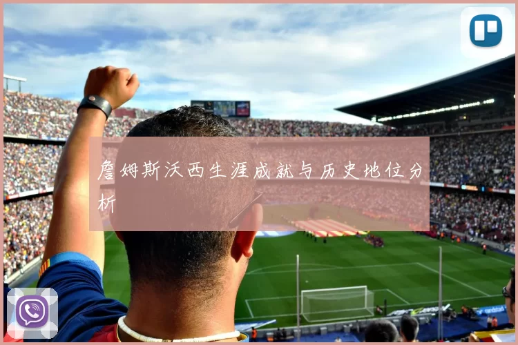 詹姆斯沃西生涯成就与历史地位分析