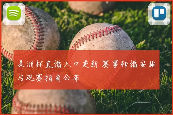 美洲杯直播入口更新 赛事转播安排与观赛指南公布