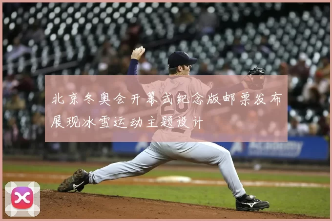 北京冬奥会开幕式纪念版邮票发布展现冰雪运动主题设计