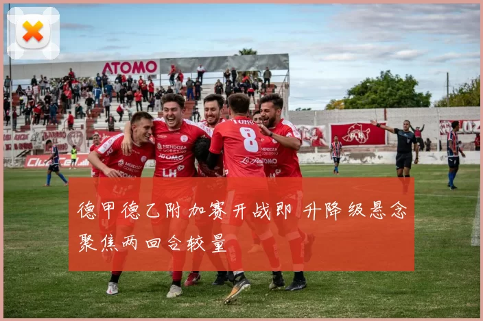 德甲德乙附加赛开战即 升降级悬念聚焦两回合较量