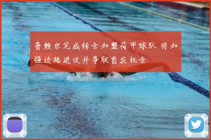 普赖尔完成转会加盟荷甲球队 将加强边路进攻并争取首发机会