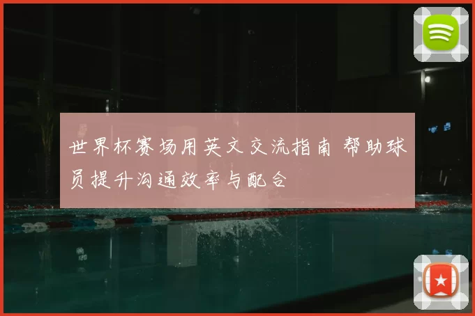 世界杯赛场用英文交流指南 帮助球员提升沟通效率与配合