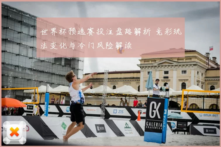 世界杯预选赛投注盘路解析 竞彩玩法变化与冷门风险解读